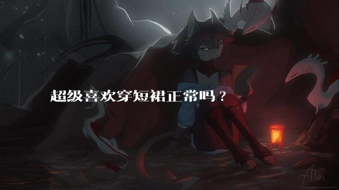 超级喜欢穿短裙正常吗?