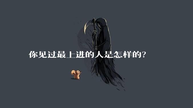 你见过最上进的人是怎样的？